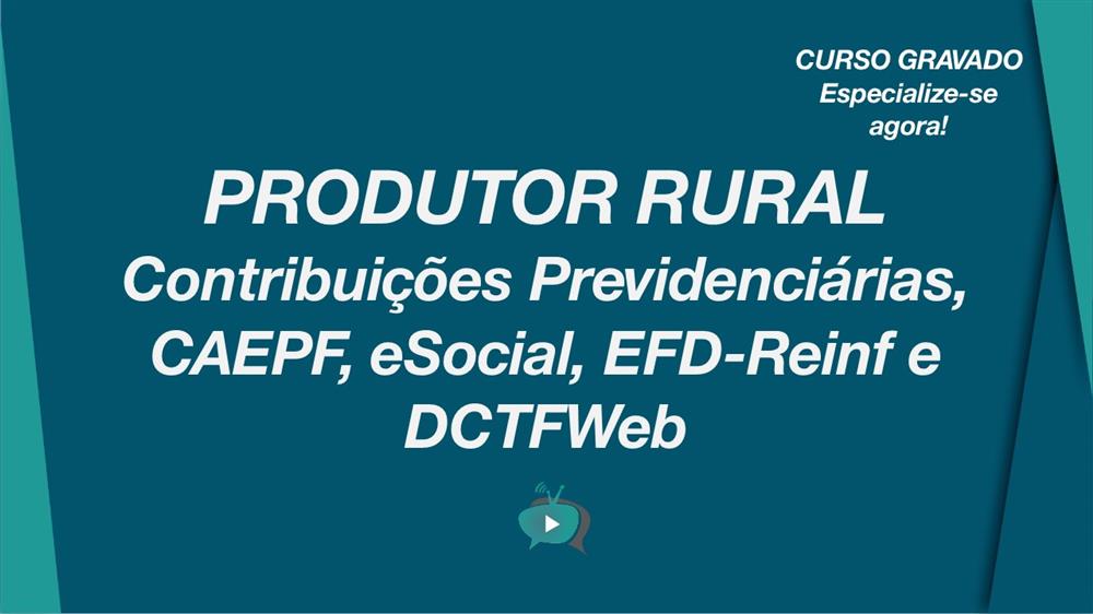 EAD - PRODUTOR RURAL: CONTRIBUIÇÕES PREVIDENCIÁRIAS, CAEPF, eSOCIAL, EFD-REINF e DCTFWEB